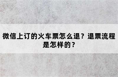 微信上订的火车票怎么退？退票流程是怎样的？