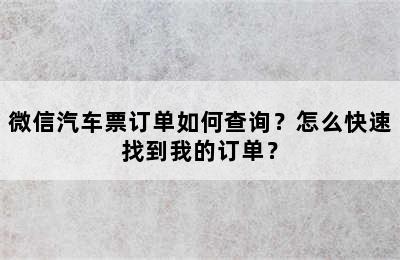 微信汽车票订单如何查询？怎么快速找到我的订单？