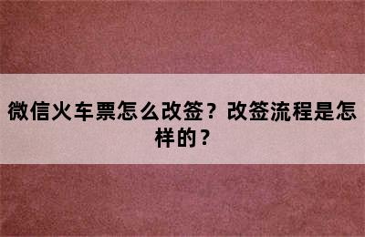 微信火车票怎么改签？改签流程是怎样的？