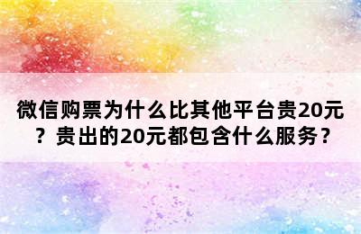微信购票为什么比其他平台贵20元？贵出的20元都包含什么服务？