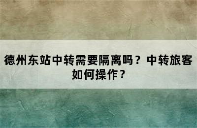 德州东站中转需要隔离吗？中转旅客如何操作？