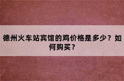 德州火车站宾馆的鸡价格是多少？如何购买？