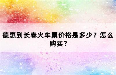 德惠到长春火车票价格是多少？怎么购买？