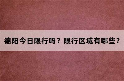 德阳今日限行吗？限行区域有哪些？