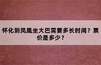 怀化到凤凰坐大巴需要多长时间？票价是多少？