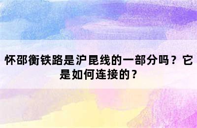 怀邵衡铁路是沪昆线的一部分吗？它是如何连接的？