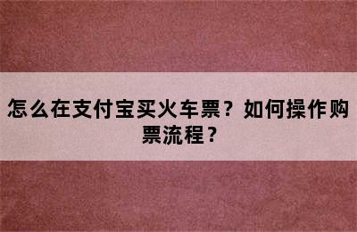 怎么在支付宝买火车票？如何操作购票流程？