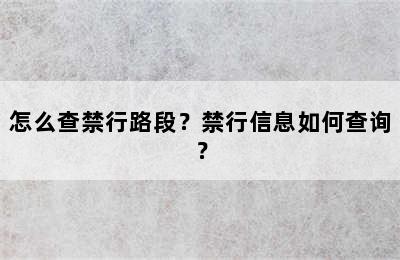 怎么查禁行路段？禁行信息如何查询？