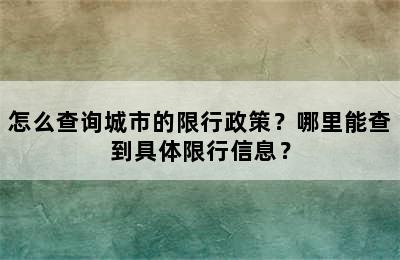 怎么查询城市的限行政策？哪里能查到具体限行信息？