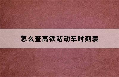 怎么查高铁站动车时刻表