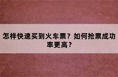 怎样快速买到火车票？如何抢票成功率更高？