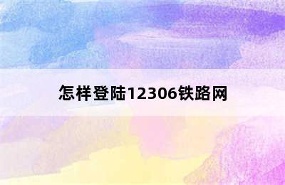 怎样登陆12306铁路网