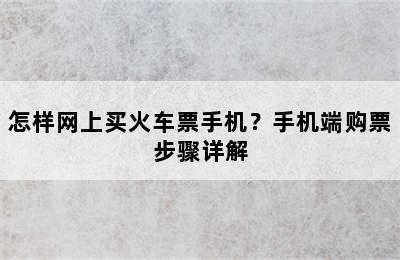 怎样网上买火车票手机？手机端购票步骤详解