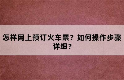 怎样网上预订火车票？如何操作步骤详细？