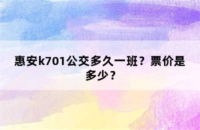 惠安k701公交多久一班？票价是多少？