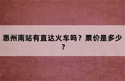 惠州南站有直达火车吗？票价是多少？