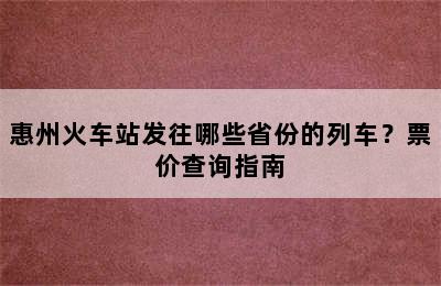 惠州火车站发往哪些省份的列车？票价查询指南
