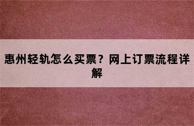 惠州轻轨怎么买票？网上订票流程详解