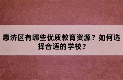 惠济区有哪些优质教育资源？如何选择合适的学校？