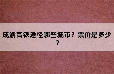 成渝高铁途径哪些城市？票价是多少？