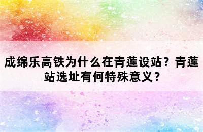 成绵乐高铁为什么在青莲设站？青莲站选址有何特殊意义？