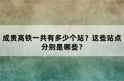 成贵高铁一共有多少个站？这些站点分别是哪些？