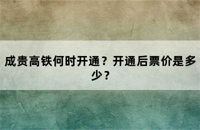 成贵高铁何时开通？开通后票价是多少？