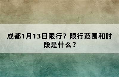 成都1月13日限行？限行范围和时段是什么？