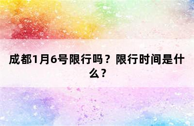 成都1月6号限行吗？限行时间是什么？