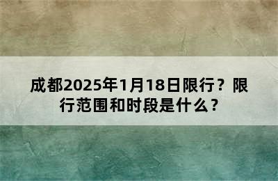 成都2025年1月18日限行？限行范围和时段是什么？