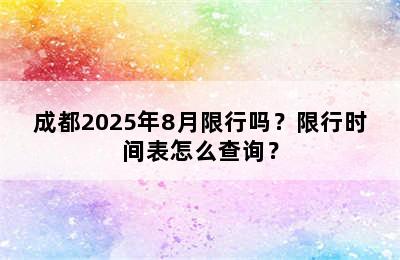 成都2025年8月限行吗？限行时间表怎么查询？