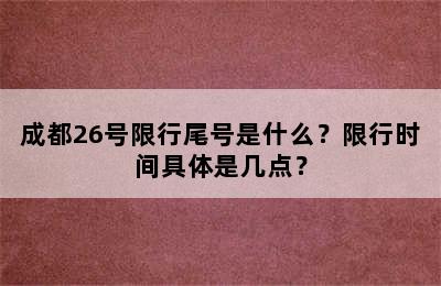 成都26号限行尾号是什么？限行时间具体是几点？
