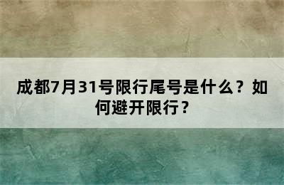 成都7月31号限行尾号是什么？如何避开限行？