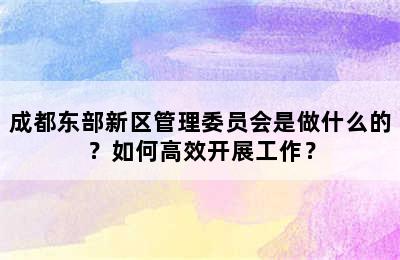 成都东部新区管理委员会是做什么的？如何高效开展工作？