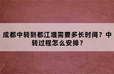 成都中转到都江堰需要多长时间？中转过程怎么安排？
