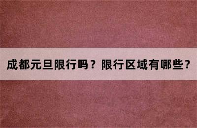 成都元旦限行吗？限行区域有哪些？