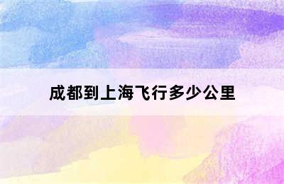 成都到上海飞行多少公里