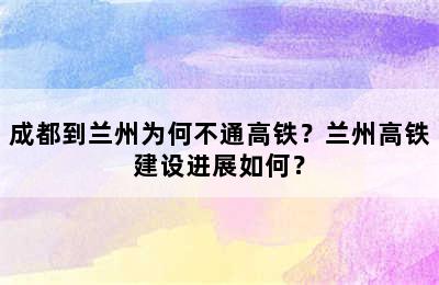 成都到兰州为何不通高铁？兰州高铁建设进展如何？