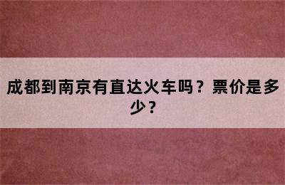 成都到南京有直达火车吗？票价是多少？
