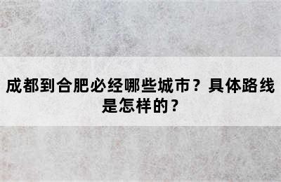 成都到合肥必经哪些城市？具体路线是怎样的？