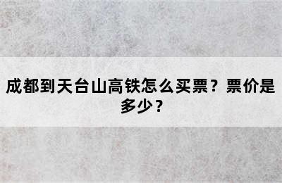 成都到天台山高铁怎么买票？票价是多少？