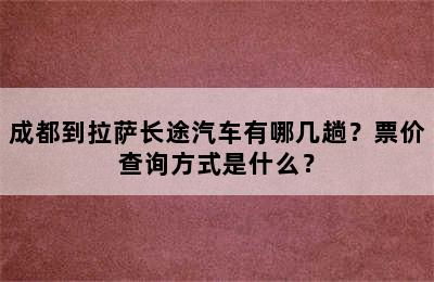 成都到拉萨长途汽车有哪几趟？票价查询方式是什么？