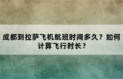 成都到拉萨飞机航班时间多久？如何计算飞行时长？