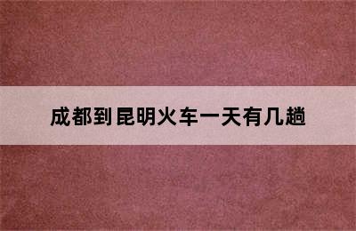 成都到昆明火车一天有几趟