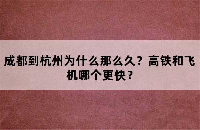 成都到杭州为什么那么久？高铁和飞机哪个更快？
