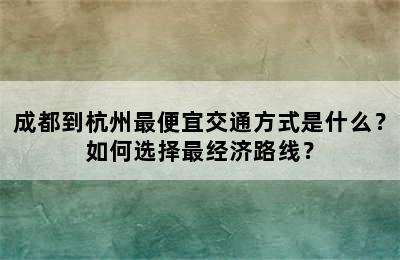 成都到杭州最便宜交通方式是什么？如何选择最经济路线？