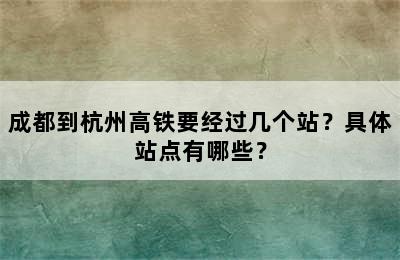 成都到杭州高铁要经过几个站？具体站点有哪些？