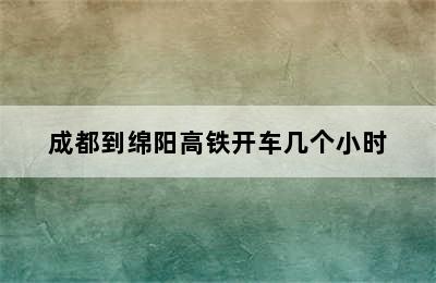 成都到绵阳高铁开车几个小时