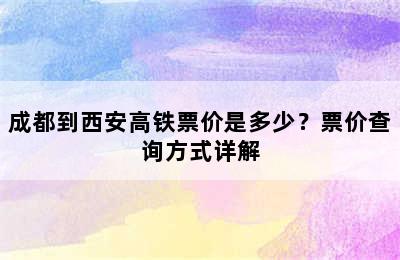 成都到西安高铁票价是多少？票价查询方式详解