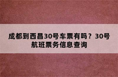 成都到西昌30号车票有吗？30号航班票务信息查询
